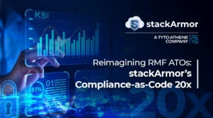 Reimagining RMF ATOs: stackArmor’s Compliance-as-Code 20x